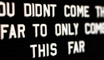 Sign: You didn't come this far just to come this far